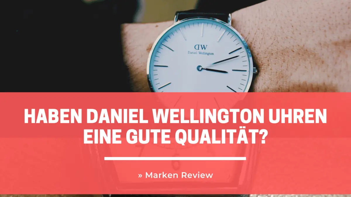 Haben Daniel Wellington Uhren eine gute Qualität? » Marken Review