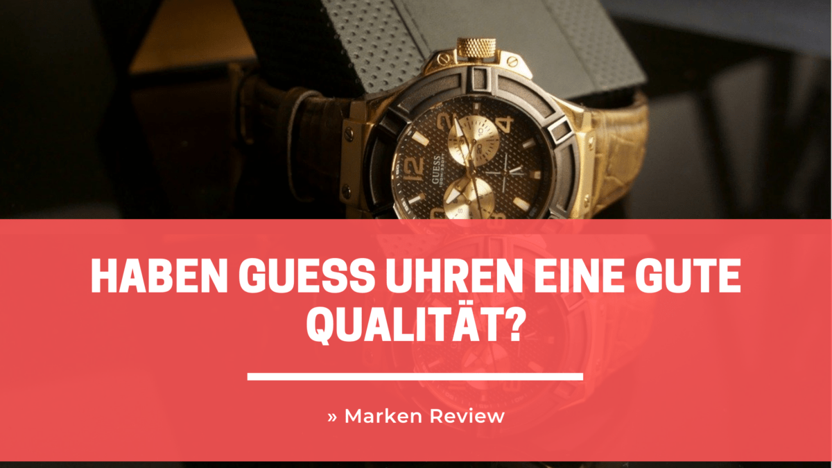 Guess Marken Review » Haben Guess Uhren eine gute Qualität?