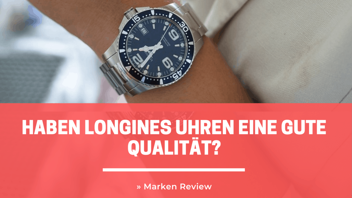 Haben Longines Uhren eine gute Qualität? » Marken Review