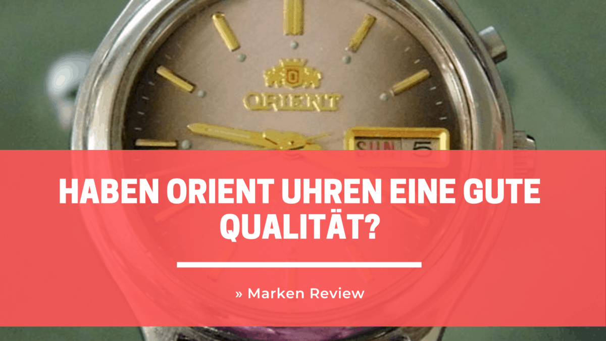 Haben Orient Uhren eine gute Qualität? » Marken Review