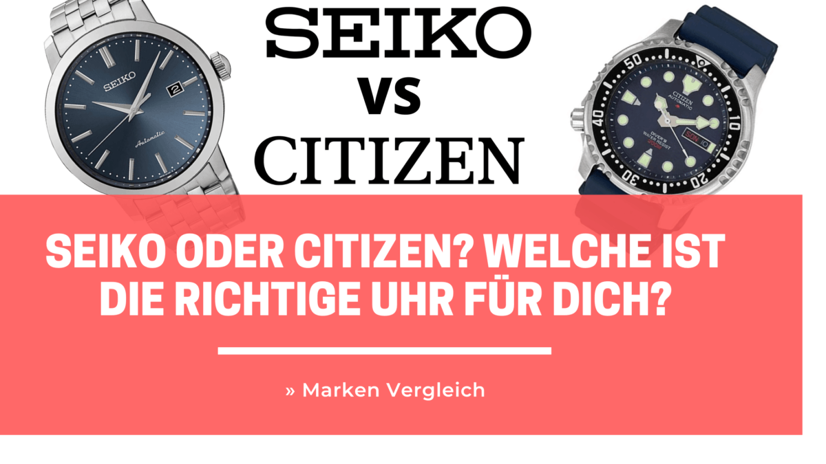 Seiko oder Citizen? Welche ist die richtige Uhr für dich?