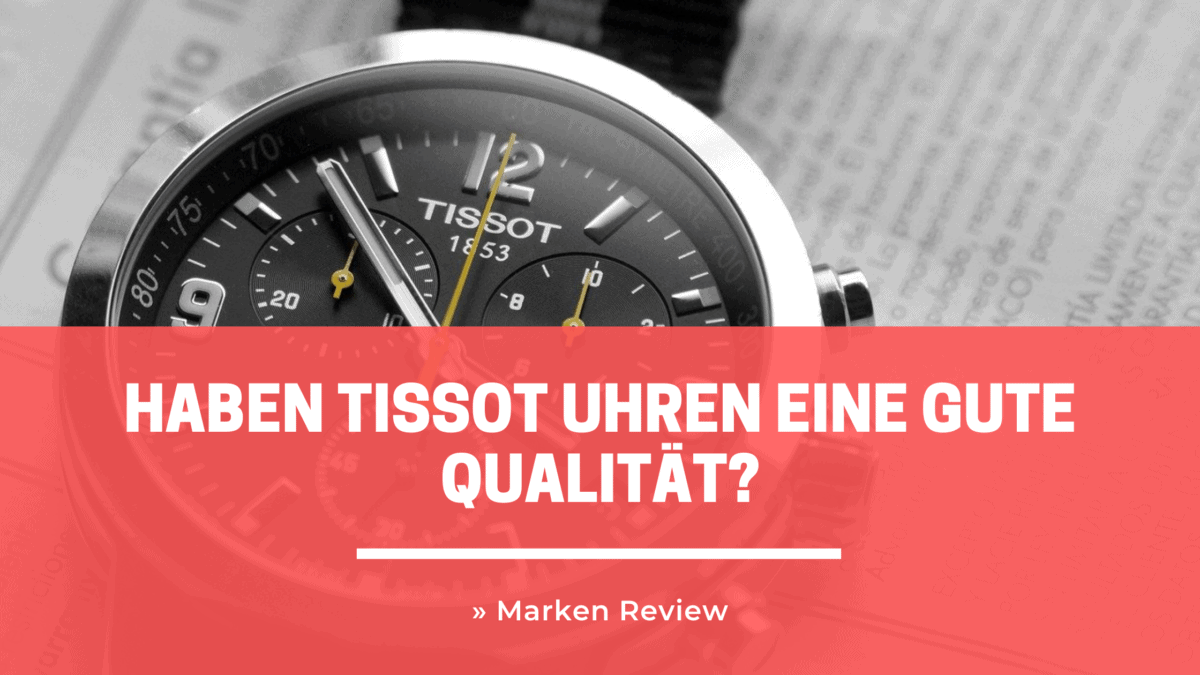 Tissot Marken Review » Haben Tissot Uhren eine gute Qualität?