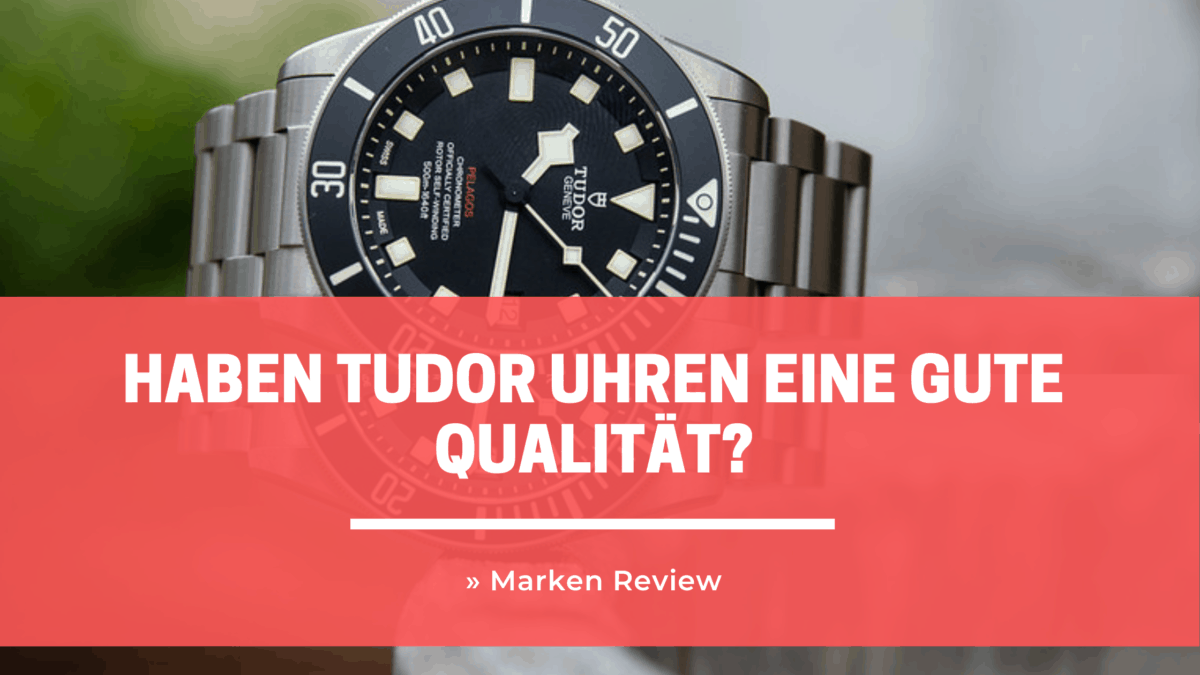 Haben Tudor Uhren eine gute Qualität? » Marken Review