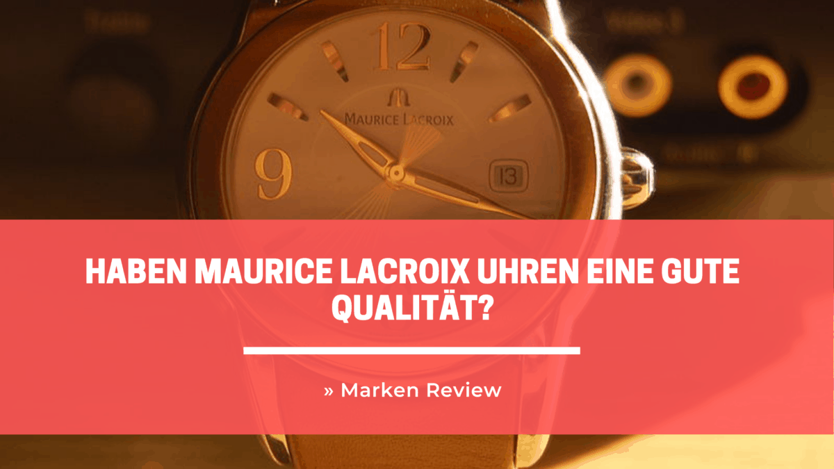 Haben Maurice Lacroix Uhren eine gute Qualität?
